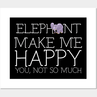 Elephant make me happy you not so much Posters and Art